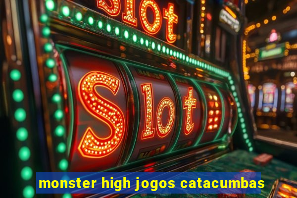 monster high jogos catacumbas